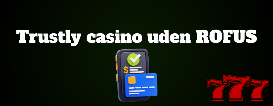 Trustly casino uden ROFUS